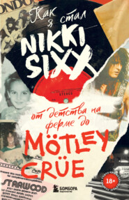 бесплатно читать книгу Как я стал Nikki Sixx. От детства на ферме до Mötley Crüe автора Никки Сикс
