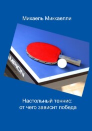 бесплатно читать книгу Настольный теннис: от чего зависит победа автора Михаель Миккаелли