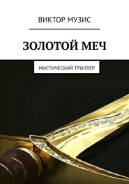 бесплатно читать книгу Золотой меч. Мистический триллер автора Виктор Музис