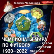 бесплатно читать книгу Чемпионаты мира по футболу 1930–2022. Герои. Истории. Легенды автора Георгий Черданцев