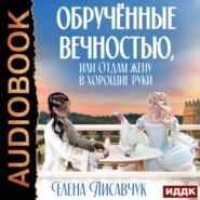 бесплатно читать книгу Обручённые вечностью, или Отдам жену в хорошие руки автора Елена Лисавчук