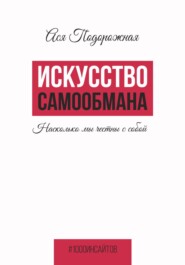 бесплатно читать книгу Искусство самообмана. Насколько мы честны с собой автора Ася Подорожная