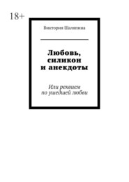 бесплатно читать книгу Любовь, силикон и анекдоты. Или реквием по ушедшей любви автора Виктория Шаляпина