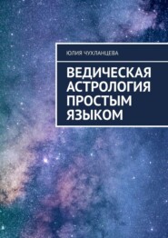 бесплатно читать книгу Ведическая астрология простым языком автора Юлия Чухланцева