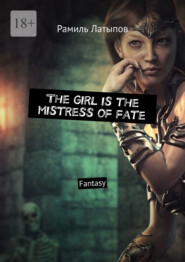 бесплатно читать книгу The girl is the mistress of fate. Fantasy автора Рамиль Латыпов