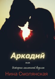 бесплатно читать книгу Аркадий, или История маленькой ведьмы автора Нина Смолянская