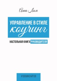 бесплатно читать книгу Управление в стиле коучинг. Настольная книга руководителя автора Анна Лим