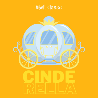 Cinderella - Abel Classics: fairytales and fables