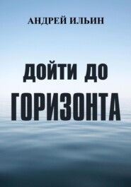 бесплатно читать книгу Дойти до горизонта автора Андрей Ильин