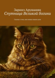 бесплатно читать книгу Спутница великой богини. Сказка о том, как кошка нашла дом автора Заринэ Арушанян