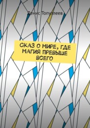 бесплатно читать книгу Сказ о мире, где магия превыше всего автора Денис Топузлеев