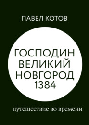 бесплатно читать книгу Господин Великий Новгород 1384: путешествие во времени автора Павел Котов