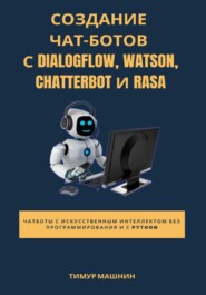 бесплатно читать книгу Создание чат-ботов с Dialogflow, Watson, ChatterBot и Rasa автора Тимур Машнин