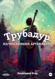 бесплатно читать книгу Трубадур: Начинающий артефактор автора Егор Лошкарев