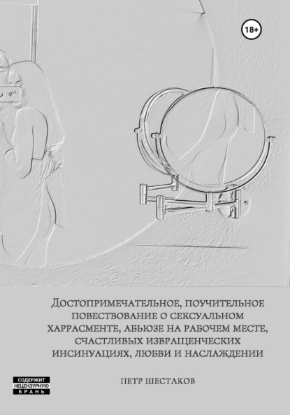 бесплатно читать книгу Достопримечательное, поучительное повествование о сексуальном харрасменте, абьюзе на рабочем месте, счастливых извращенческих инсинуациях, любви и наслаждении автора Николай Липкин