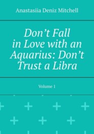 бесплатно читать книгу Don’t Fall in Love with an Aquarius: Don’t Trust a Libra. Volume 1 автора Anastasiia Mitchell