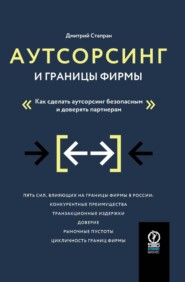 бесплатно читать книгу Аутсорсинг и границы фирмы. Как сделать аутсорсинг безопасным и доверять партнерам автора Дмитрий Стапран