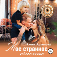 бесплатно читать книгу Мое странное счастье автора Елена Архипова