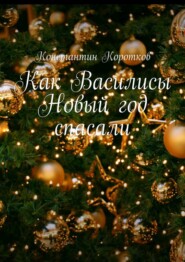 бесплатно читать книгу Как Василисы Новый год спасали автора Константин Коротков