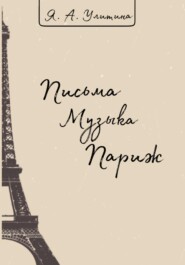 бесплатно читать книгу Письма. Музыка. Париж автора Яна Улитина