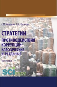 бесплатно читать книгу Стратегии противодействия коррупции. Классические и реальные. (Адъюнктура, Аспирантура, Бакалавриат, Магистратура, Специалитет). Монография. автора Сергей Иншаков