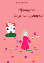 бесплатно читать книгу Принцесса и Вкусная ярмарка автора Ксения О. М.