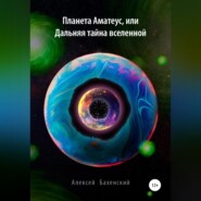 бесплатно читать книгу Планета Аматеус, или Дальняя тайна Вселенной автора Алексей Бахенский
