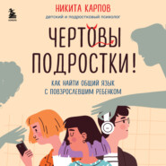 бесплатно читать книгу Чертовы подростки! Как найти общий язык с повзрослевшим ребенком автора Никита Карпов