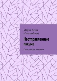 бесплатно читать книгу Неотправленные письма. Стихи, мысли, мечтания автора Мария Ленц (Солозобова)