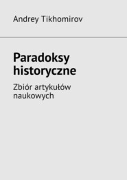 бесплатно читать книгу Paradoksy historyczne. Zbiór artykułów naukowych автора Andrey Tikhomirov