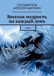 бесплатно читать книгу Веселая мудрость на каждый день. Зима автора Алексей Бакунин