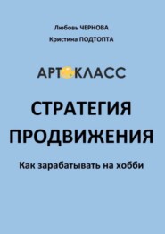 бесплатно читать книгу Стратегия продвижения. Как зарабатывать на хобби автора Кристина Подтопта