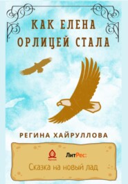 бесплатно читать книгу Как Елена орлицей стала автора Регина Хайруллова