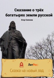 бесплатно читать книгу Сказание о трёх богатырях земли русской автора Егор Селезов