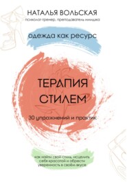 бесплатно читать книгу Терапия стилем. Одежда как ресурс. 30 упражнений и практик как найти свой стиль, исцелить себя красотой и обрести уверенность в своем вкусе автора Наталья Вольская