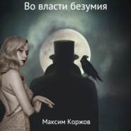 бесплатно читать книгу Во власти безумия автора Максим Коржов