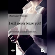 бесплатно читать книгу I will never leave you! автора Элизабет Свонн