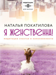 бесплатно читать книгу Я женственна! Медитации счастья и наполненности автора Наталья Покатилова