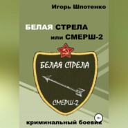 бесплатно читать книгу Белая Стрела или СМЕРШ-2 автора Игорь Шпотенко