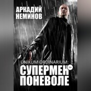 бесплатно читать книгу Unikum ordinarium: СУПЕРМЕН ПОНЕВОЛЕ автора Аркадий Неминов