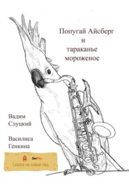 бесплатно читать книгу Попугай Айсберг и тараканье мороженое автора Василиса Генкина