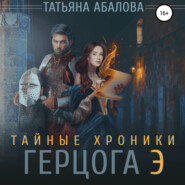 бесплатно читать книгу Тайные хроники герцога Э автора Татьяна Абалова
