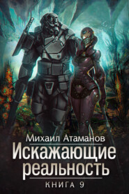 бесплатно читать книгу Искажающие реальность. Книга 9. Тайна Пирамиды Реликтов автора Михаил Атаманов