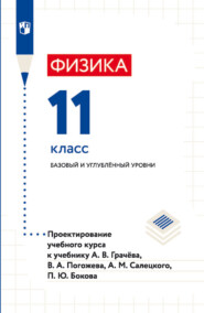 бесплатно читать книгу Физика. 11 класс. Базовый и углублённый уровни. Проектирование учебного курса к учебнику А. В. Грачёва, В. А. Погожева, А. М. Салецкого, П. Ю. Бокова автора Павел Боков