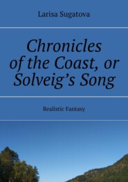 бесплатно читать книгу Chronicles of the Coast, or Solveig’s Song. Realistic fantasy автора Larisa Sugatova