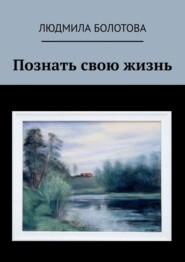 бесплатно читать книгу Познать свою жизнь автора Людмила Болотова