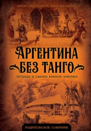 бесплатно читать книгу Аргентина без танго. Легенды и сказки Южной Америки автора Анна Балакина