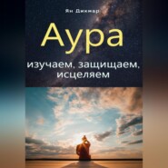 бесплатно читать книгу Аура: изучаем, защищаем, исцеляем автора Ян Дикмар