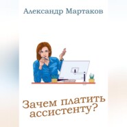 бесплатно читать книгу Зачем платить ассистенту? автора Александр Мартаков