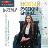 бесплатно читать книгу Новый русский бизнес. Как заработать, приумножить и остаться человеком автора Антонина Лобачева